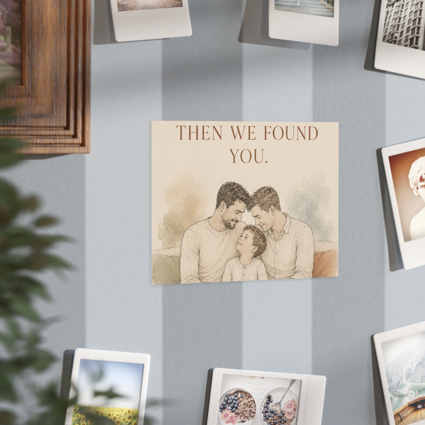 We Found Each Other, Then We Found You | Two Dads Family Wall Art Print