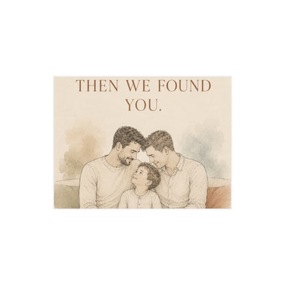 We Found Each Other, Then We Found You | Two Dads Family Wall Art Print