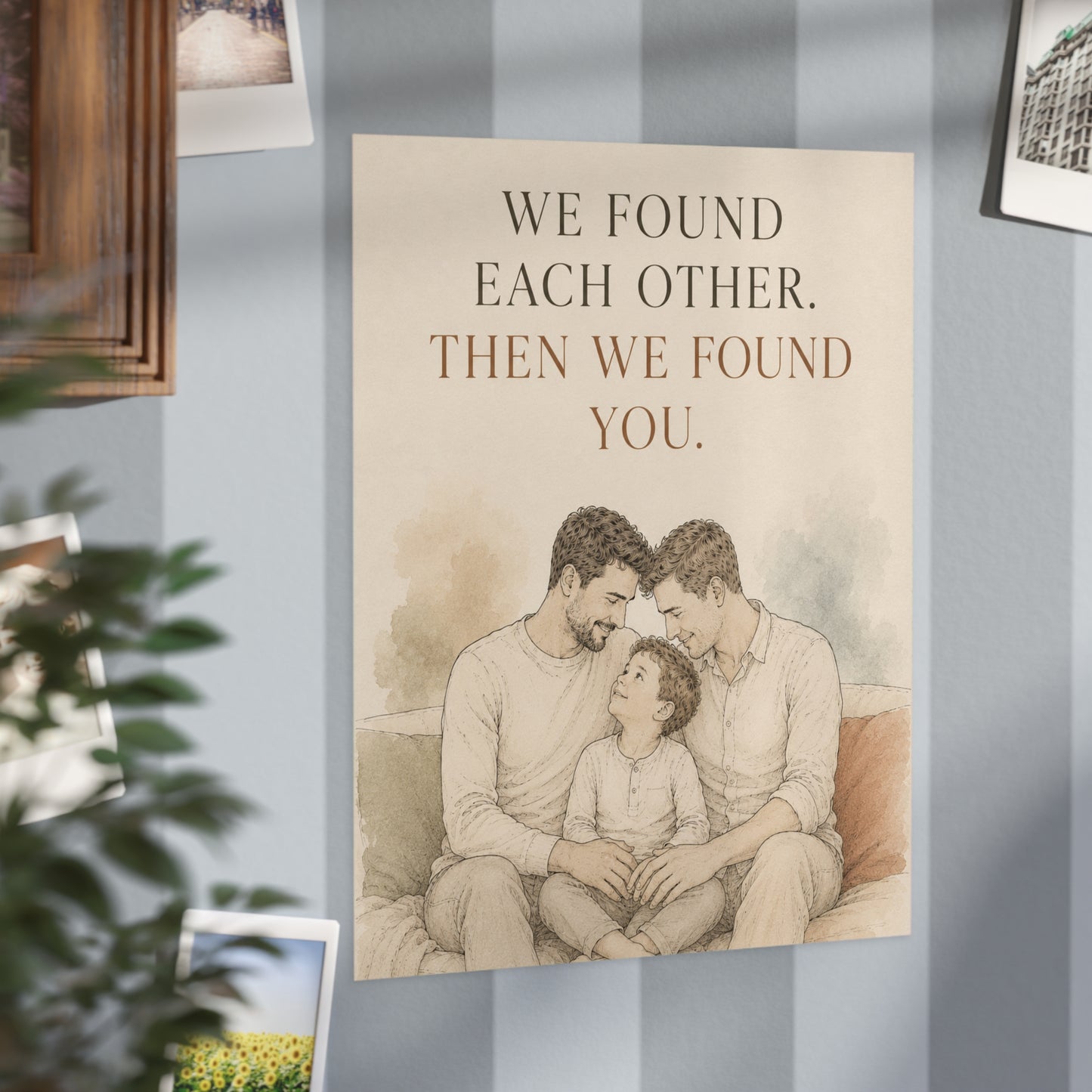 We Found Each Other, Then We Found You | Two Dads Family Wall Art Print