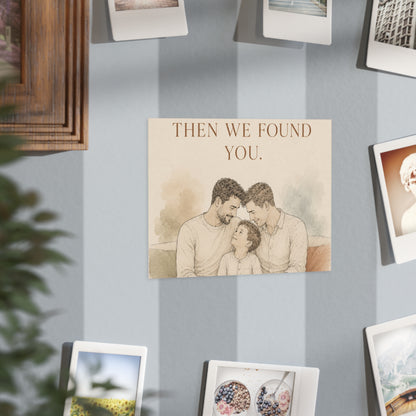 We Found Each Other, Then We Found You | Two Dads Family Wall Art Print