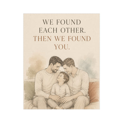 We Found Each Other, Then We Found You | Two Dads Family Wall Art Print